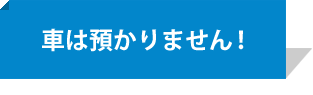 クルマは預かりません！